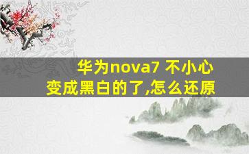 华为nova7 不小心变成黑白的了,怎么还原